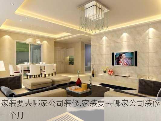 家装要去哪家公司装修,家装要去哪家公司装修一个月