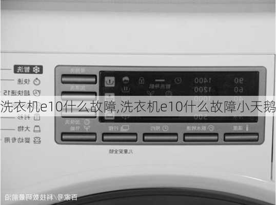 洗衣机e10什么故障,洗衣机e10什么故障小天鹅