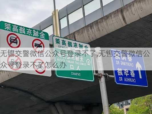 无锡交警微信公众号登录不了,无锡交警微信公众号登录不了怎么办