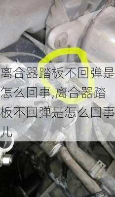 离合器踏板不回弹是怎么回事,离合器踏板不回弹是怎么回事儿