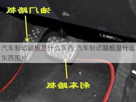 汽车制动踏板是什么东西,汽车制动踏板是什么东西图片