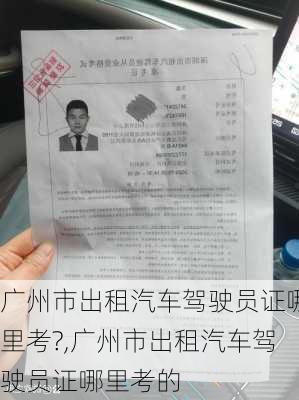 广州市出租汽车驾驶员证哪里考?,广州市出租汽车驾驶员证哪里考的