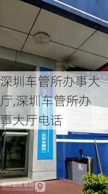 深圳车管所办事大厅,深圳车管所办事大厅电话