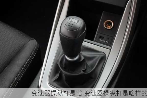 变速器操纵杆是啥,变速器操纵杆是啥样的