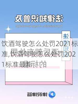 饮酒驾驶怎么处罚2021标准,饮酒驾驶怎么处罚2021标准最新