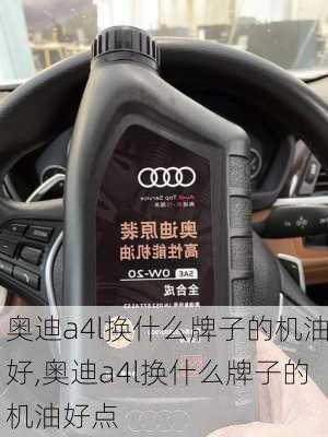 奥迪a4l换什么牌子的机油好,奥迪a4l换什么牌子的机油好点