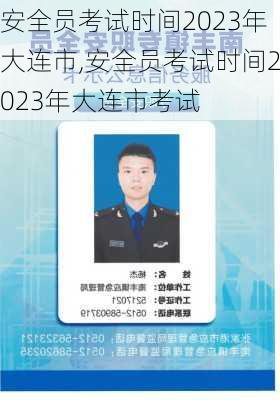 安全员考试时间2023年大连市,安全员考试时间2023年大连市考试