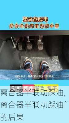 离合器半联动踩油,离合器半联动踩油门的后果