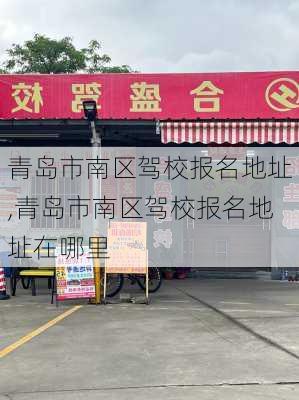 青岛市南区驾校报名地址,青岛市南区驾校报名地址在哪里