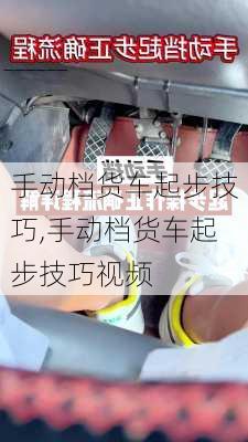 手动档货车起步技巧,手动档货车起步技巧视频