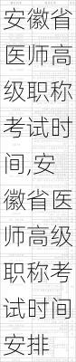 安徽省医师高级职称考试时间,安徽省医师高级职称考试时间安排