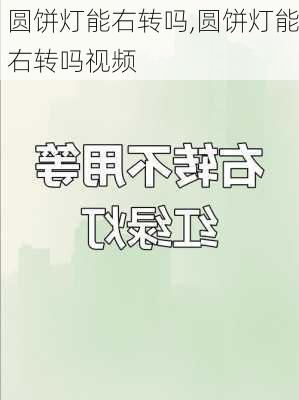 圆饼灯能右转吗,圆饼灯能右转吗视频