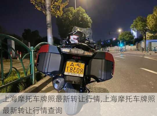 上海摩托车牌照最新转让行情,上海摩托车牌照最新转让行情查询