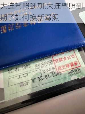 大连驾照到期,大连驾照到期了如何换新驾照