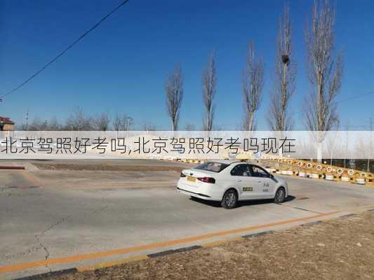 北京驾照好考吗,北京驾照好考吗现在